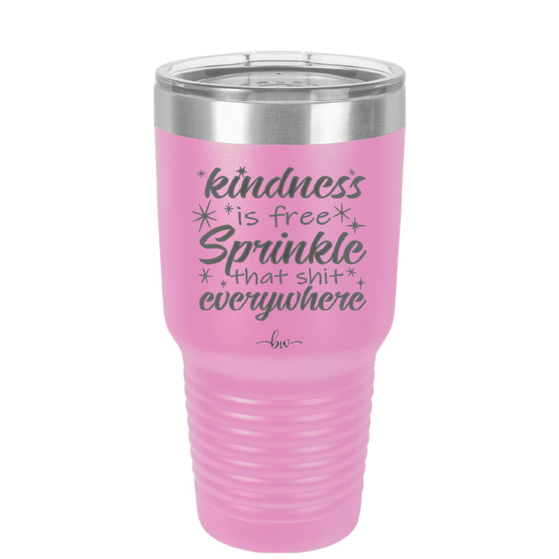 Kindness is Free Sprinkle that Shit Everywhere - Laser Engraved Stainless Steel Drinkware - 1293 -