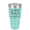 Kindness is Free Sprinkle that Shit Everywhere - Laser Engraved Stainless Steel Drinkware - 1293 -