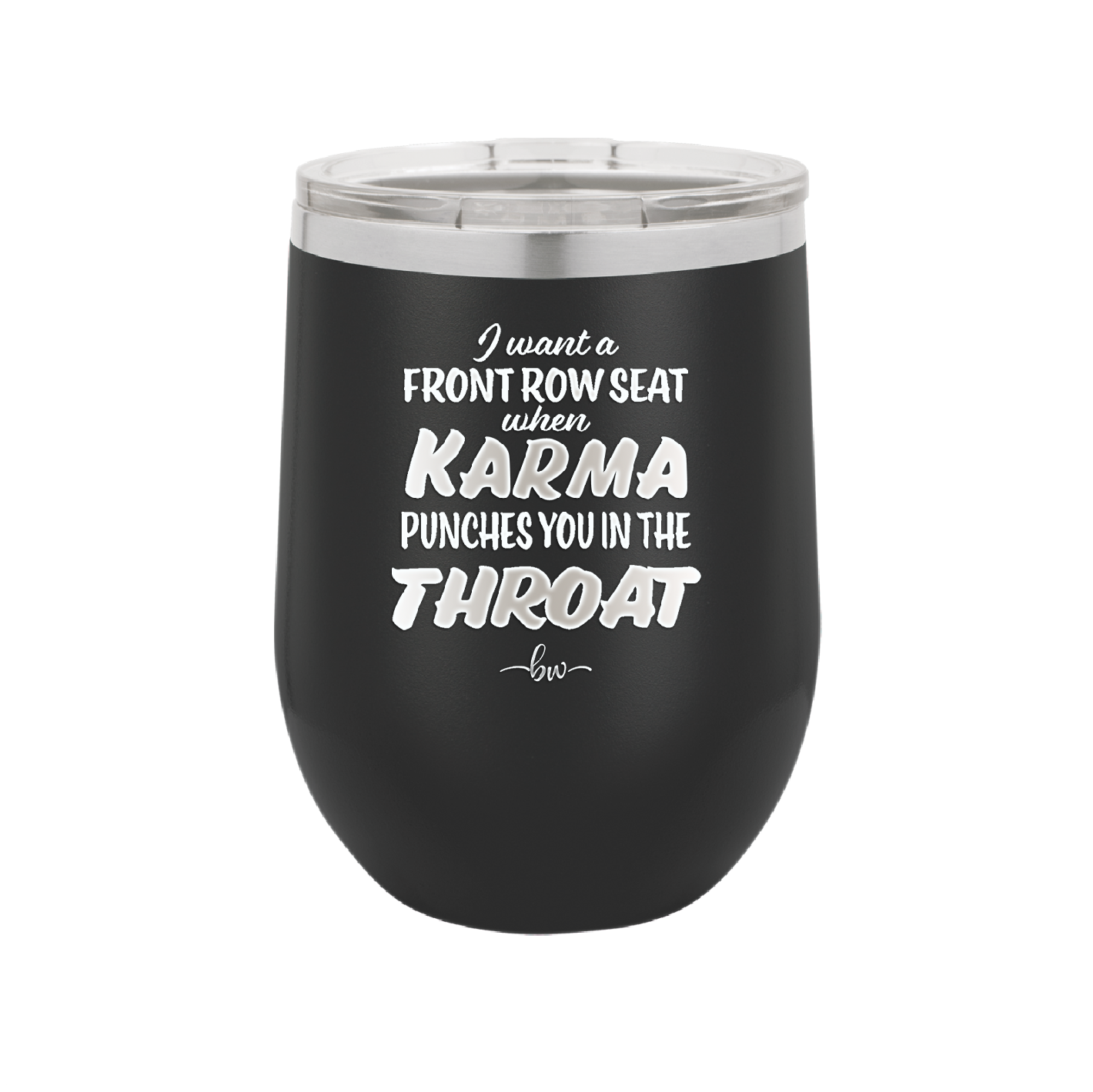 I Want a Front Row Seat When Karma Punches You in the Throat - Laser Engraved Stainless Steel Drinkware - 1300 -