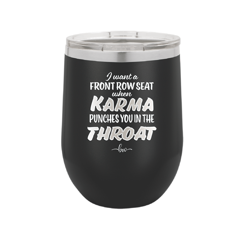 I Want a Front Row Seat When Karma Punches You in the Throat - Laser Engraved Stainless Steel Drinkware - 1300 -