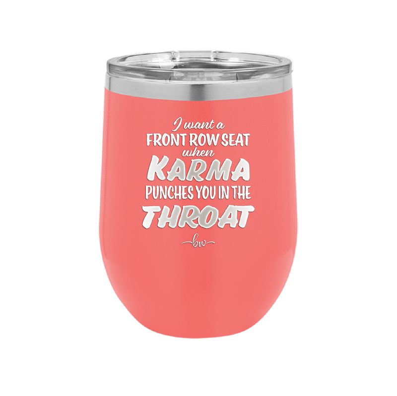 I Want a Front Row Seat When Karma Punches You in the Throat - Laser Engraved Stainless Steel Drinkware - 1300 -