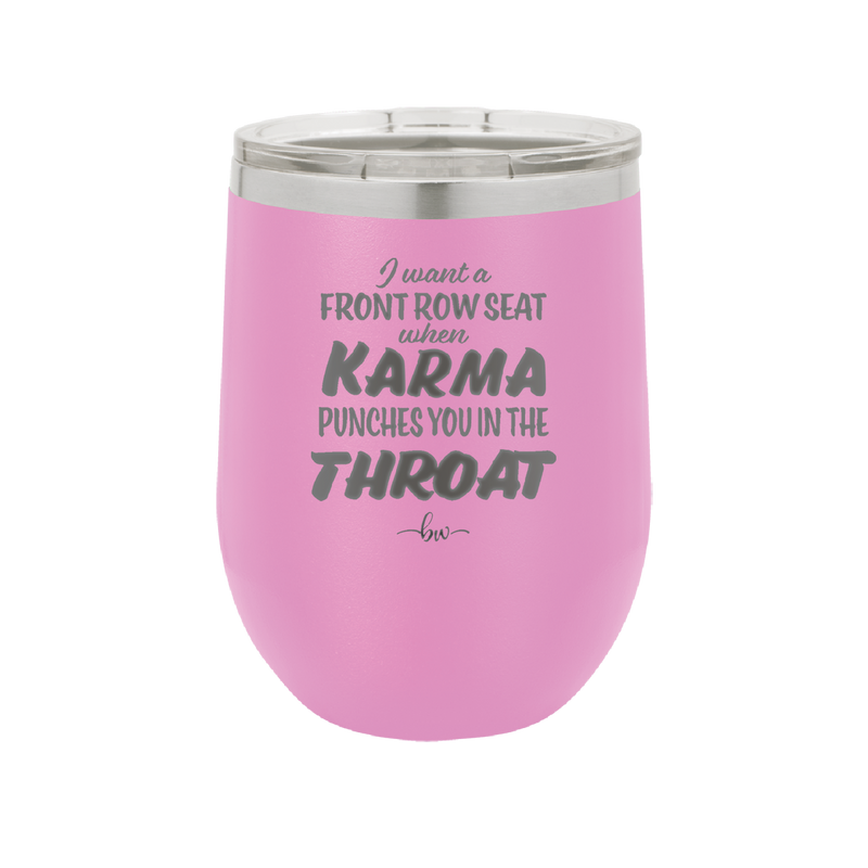 I Want a Front Row Seat When Karma Punches You in the Throat - Laser Engraved Stainless Steel Drinkware - 1300 -