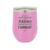 I Want a Front Row Seat When Karma Punches You in the Throat - Laser Engraved Stainless Steel Drinkware - 1300 -