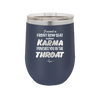 I Want a Front Row Seat When Karma Punches You in the Throat - Laser Engraved Stainless Steel Drinkware - 1300 -