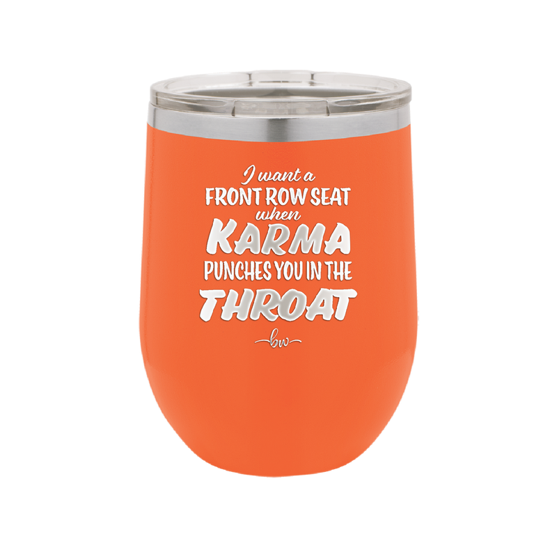 I Want a Front Row Seat When Karma Punches You in the Throat - Laser Engraved Stainless Steel Drinkware - 1300 -