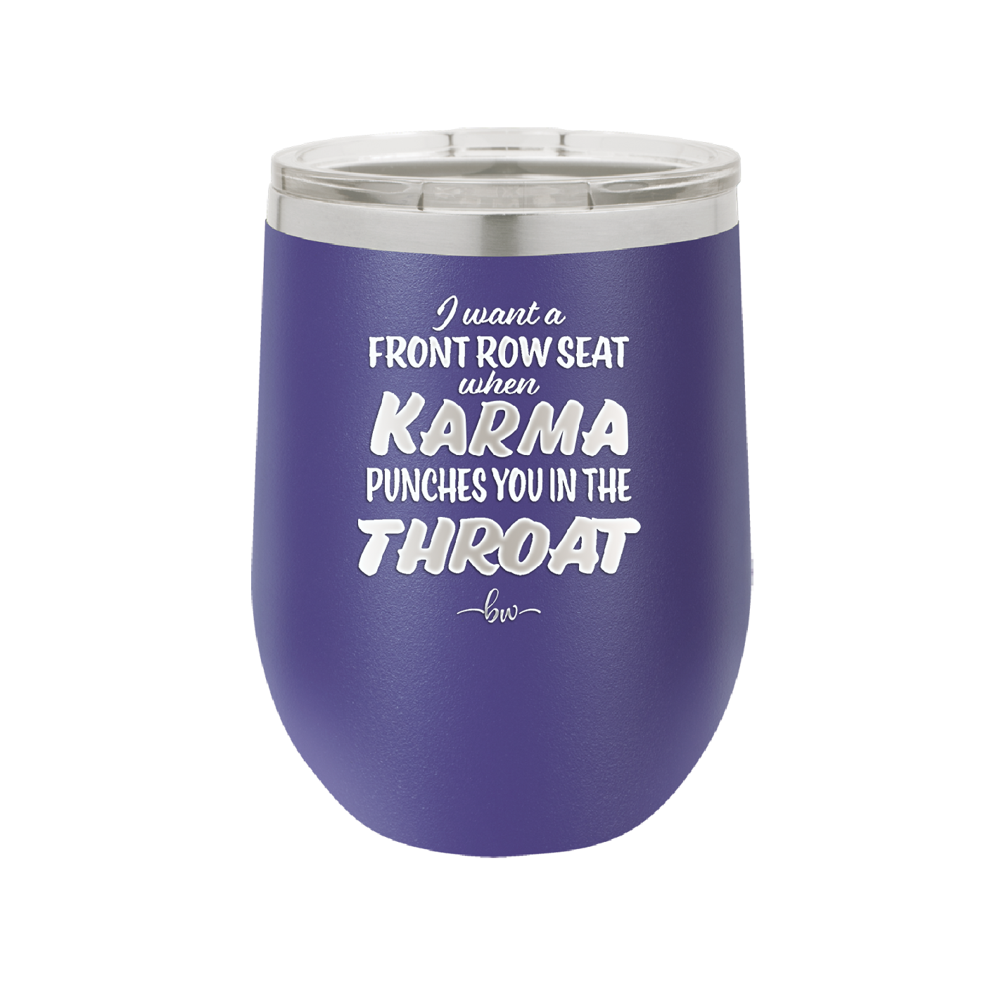 I Want a Front Row Seat When Karma Punches You in the Throat - Laser Engraved Stainless Steel Drinkware - 1300 -