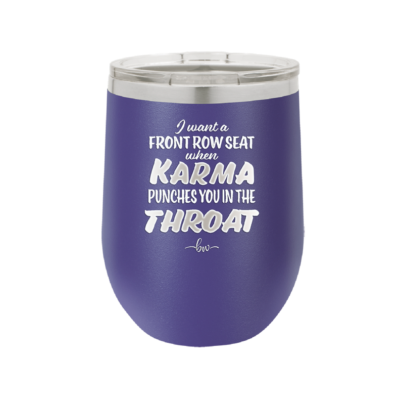 I Want a Front Row Seat When Karma Punches You in the Throat - Laser Engraved Stainless Steel Drinkware - 1300 -