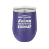I Want a Front Row Seat When Karma Punches You in the Throat - Laser Engraved Stainless Steel Drinkware - 1300 -