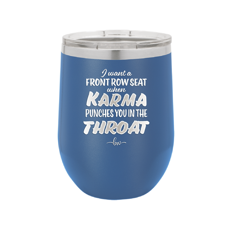 I Want a Front Row Seat When Karma Punches You in the Throat - Laser Engraved Stainless Steel Drinkware - 1300 -