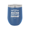I Want a Front Row Seat When Karma Punches You in the Throat - Laser Engraved Stainless Steel Drinkware - 1300 -