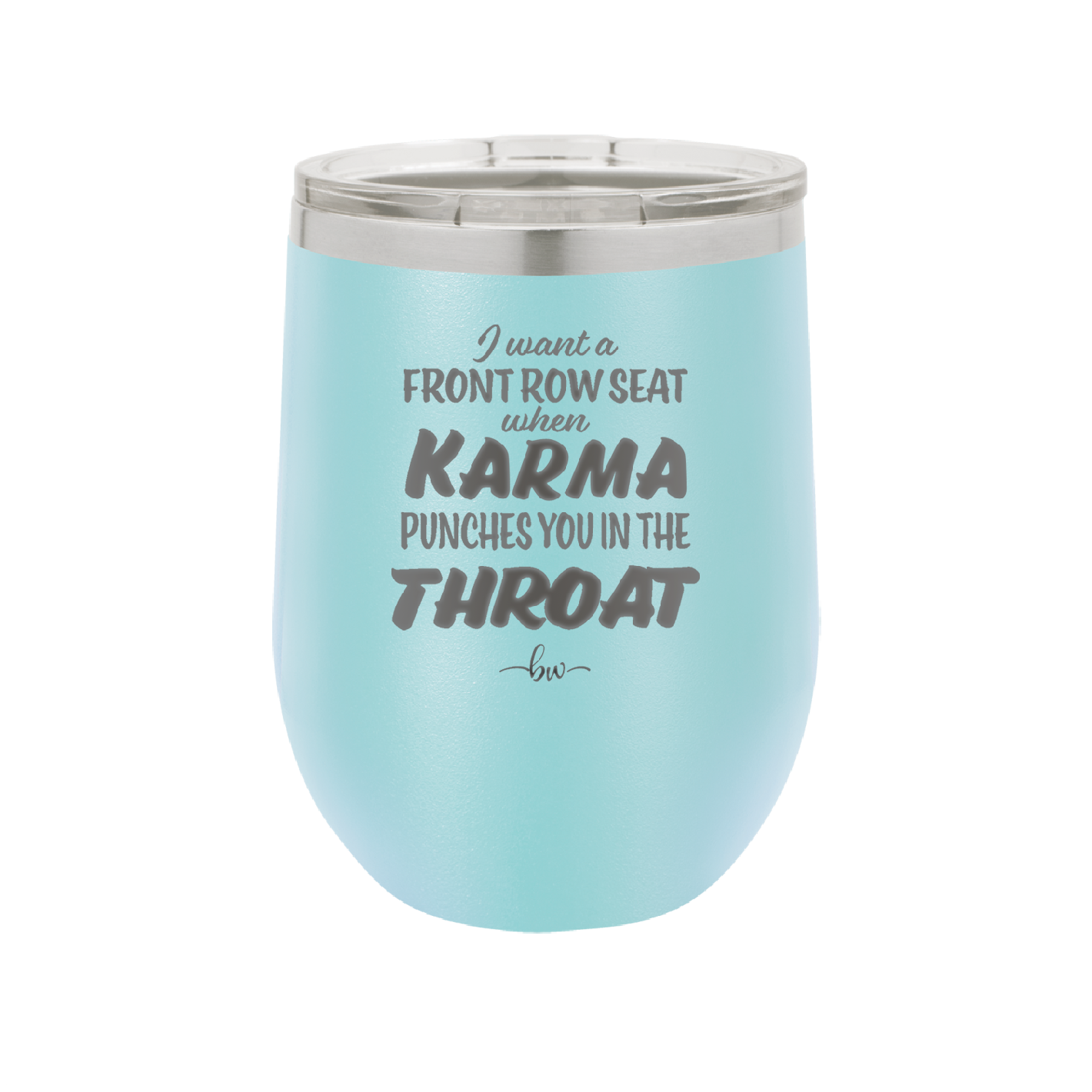 I Want a Front Row Seat When Karma Punches You in the Throat - Laser Engraved Stainless Steel Drinkware - 1300 -