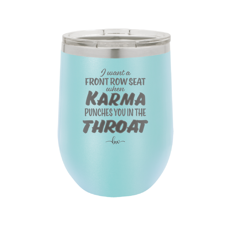 I Want a Front Row Seat When Karma Punches You in the Throat - Laser Engraved Stainless Steel Drinkware - 1300 -