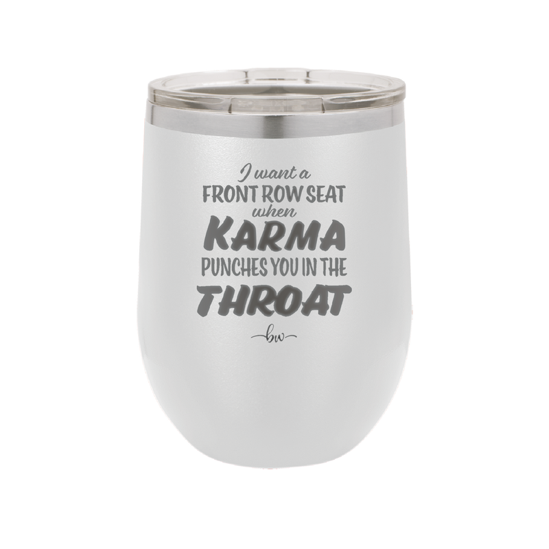 I Want a Front Row Seat When Karma Punches You in the Throat - Laser Engraved Stainless Steel Drinkware - 1300 -