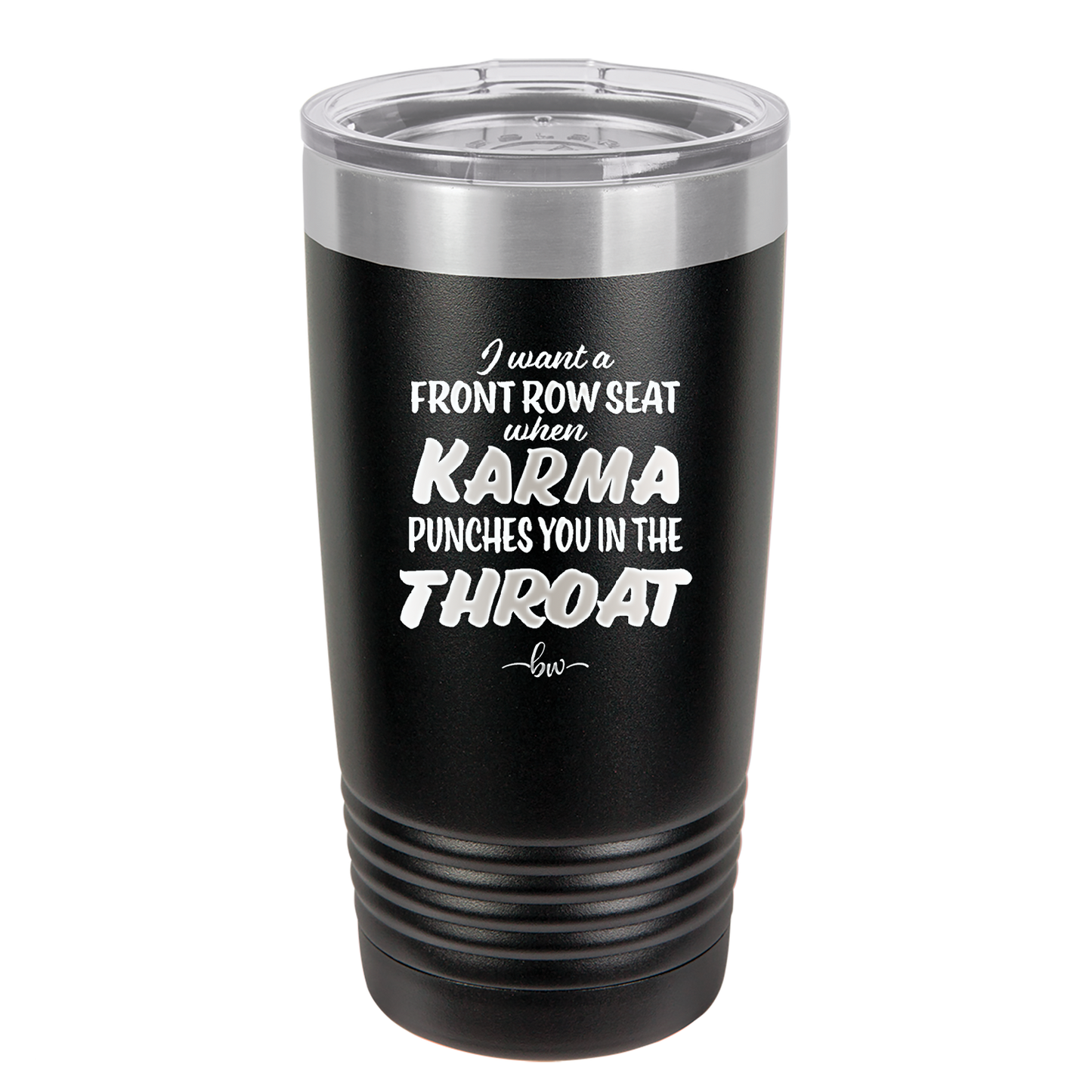 I Want a Front Row Seat When Karma Punches You in the Throat - Laser Engraved Stainless Steel Drinkware - 1300 -