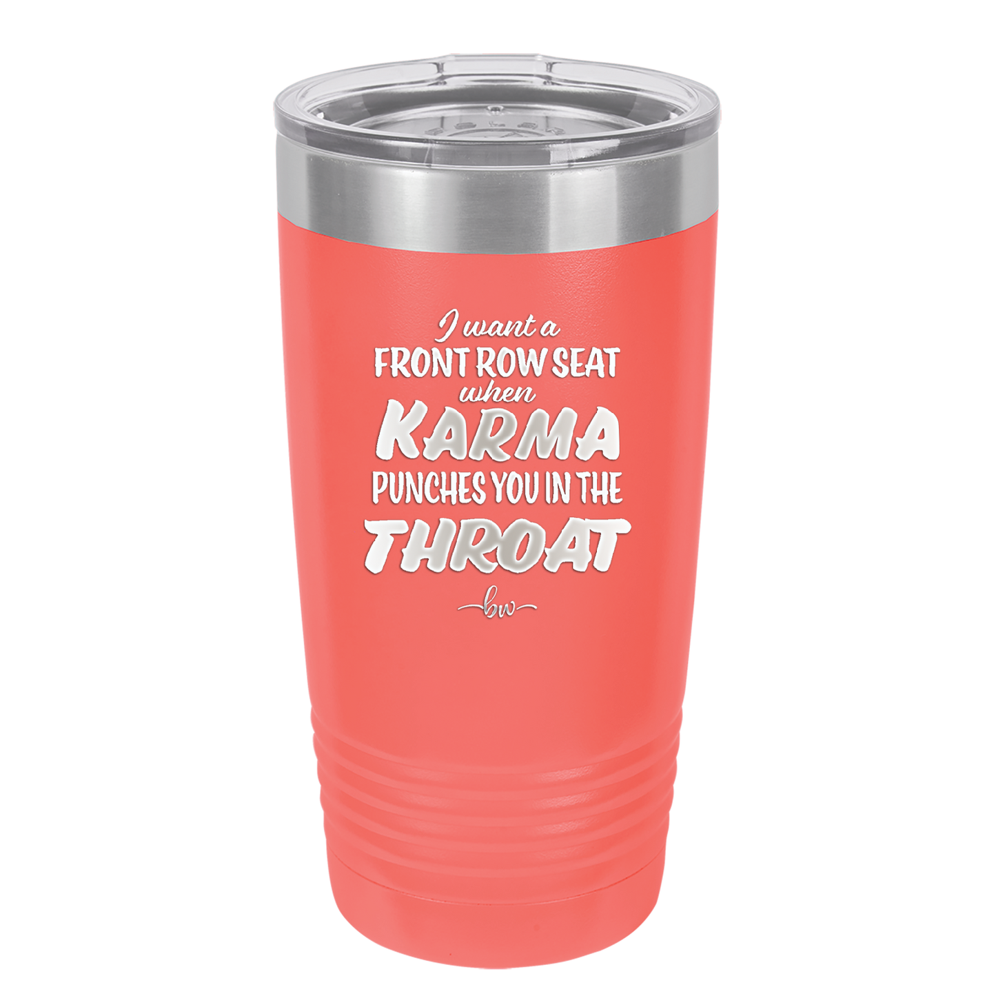 I Want a Front Row Seat When Karma Punches You in the Throat - Laser Engraved Stainless Steel Drinkware - 1300 -