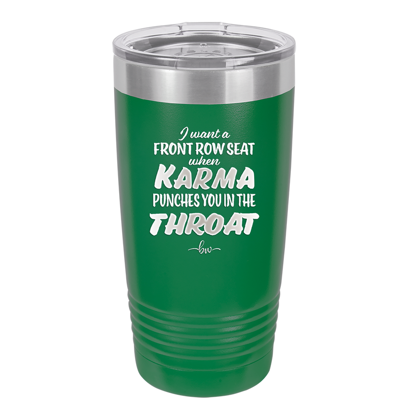 I Want a Front Row Seat When Karma Punches You in the Throat - Laser Engraved Stainless Steel Drinkware - 1300 -