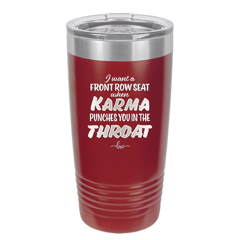 I Want a Front Row Seat When Karma Punches You in the Throat - Laser Engraved Stainless Steel Drinkware - 1300 -