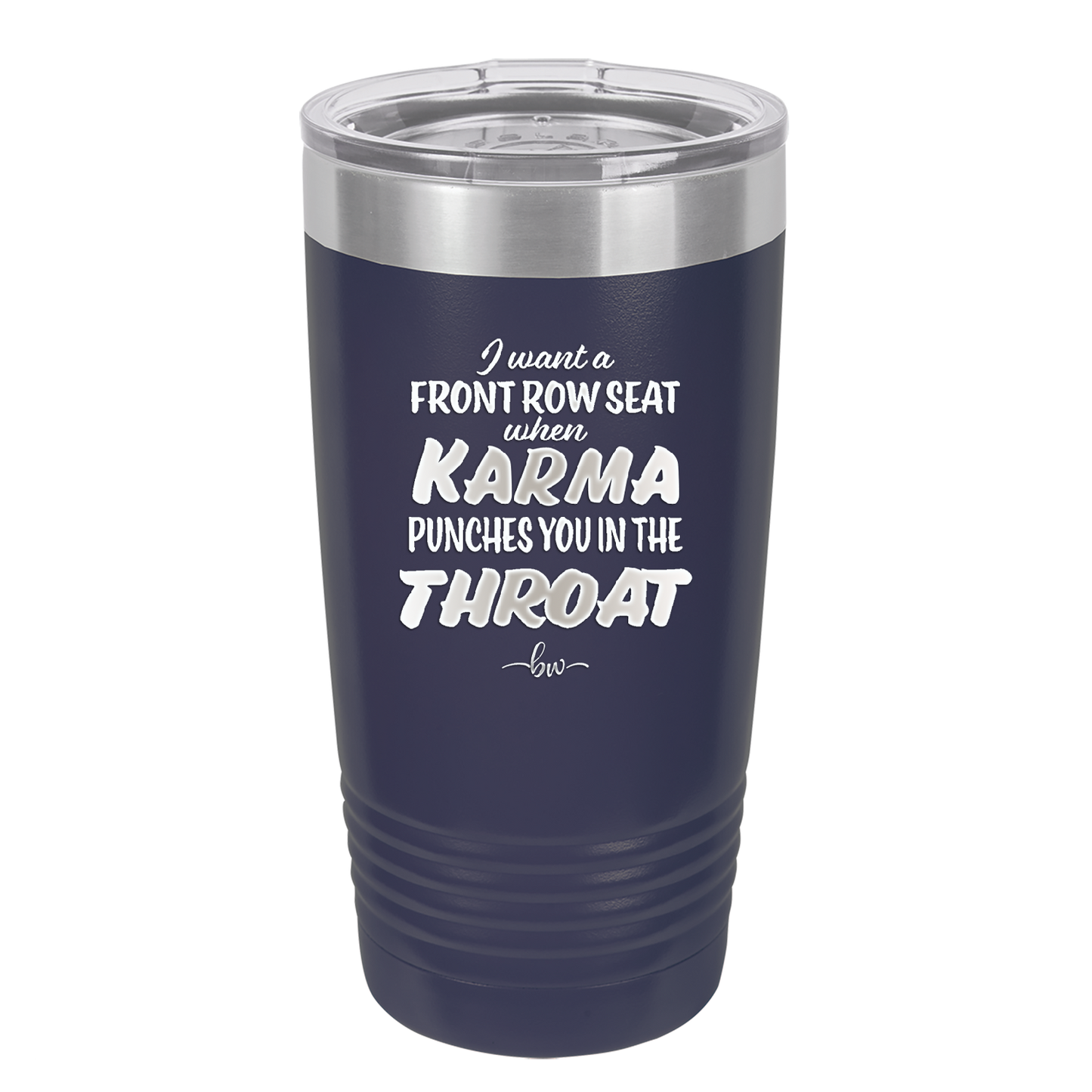 I Want a Front Row Seat When Karma Punches You in the Throat - Laser Engraved Stainless Steel Drinkware - 1300 -