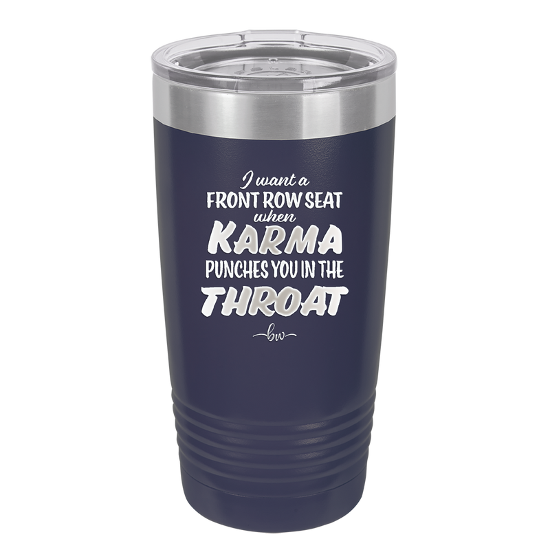 I Want a Front Row Seat When Karma Punches You in the Throat - Laser Engraved Stainless Steel Drinkware - 1300 -
