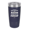 I Want a Front Row Seat When Karma Punches You in the Throat - Laser Engraved Stainless Steel Drinkware - 1300 -