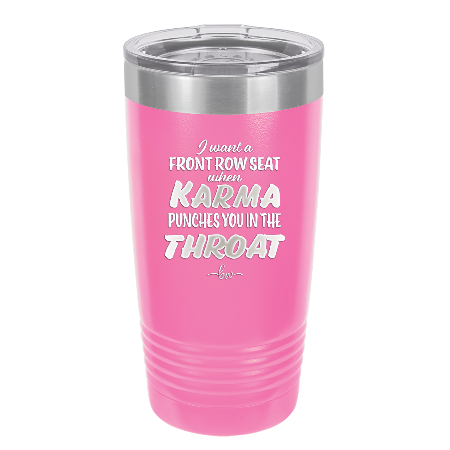 I Want a Front Row Seat When Karma Punches You in the Throat - Laser Engraved Stainless Steel Drinkware - 1300 -