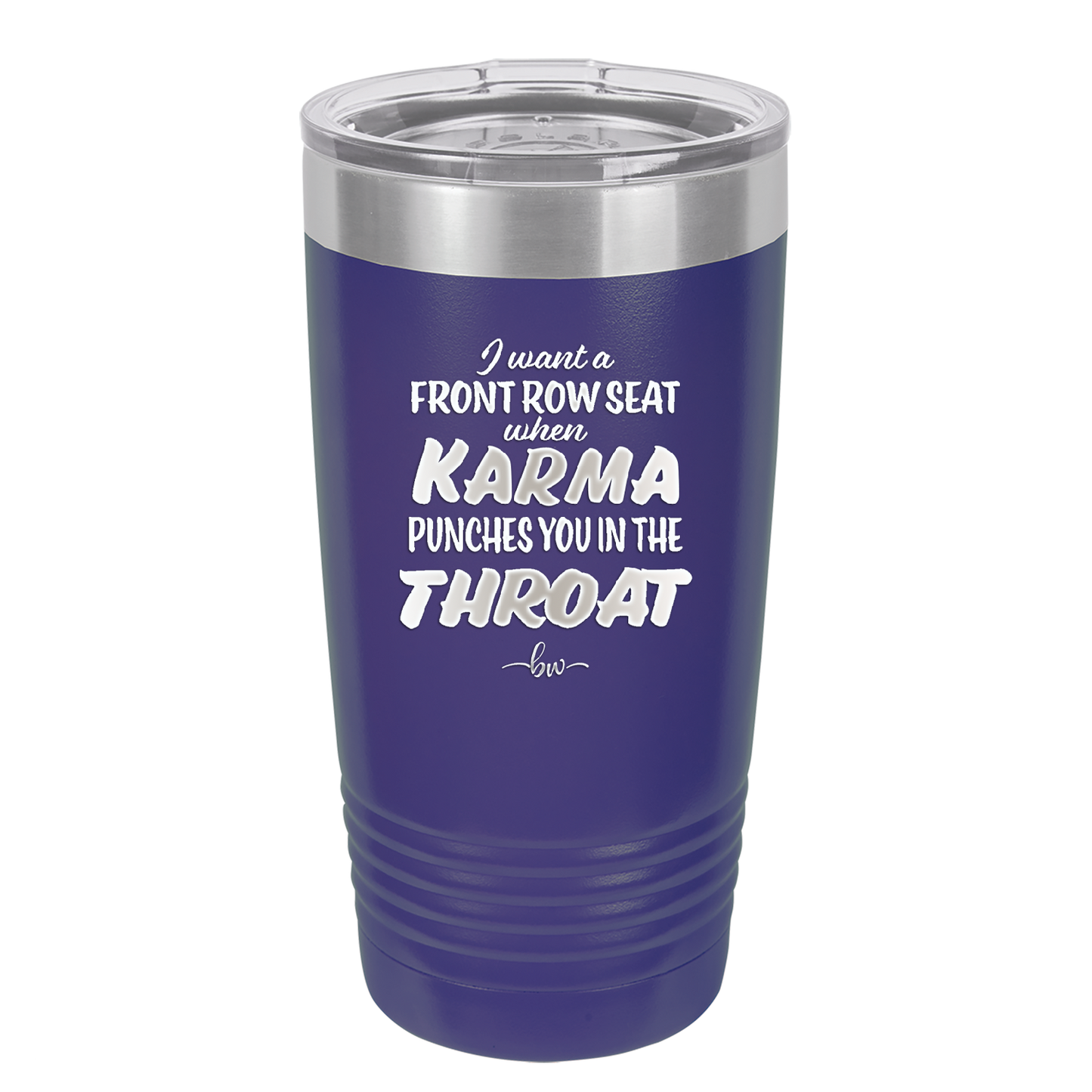 I Want a Front Row Seat When Karma Punches You in the Throat - Laser Engraved Stainless Steel Drinkware - 1300 -