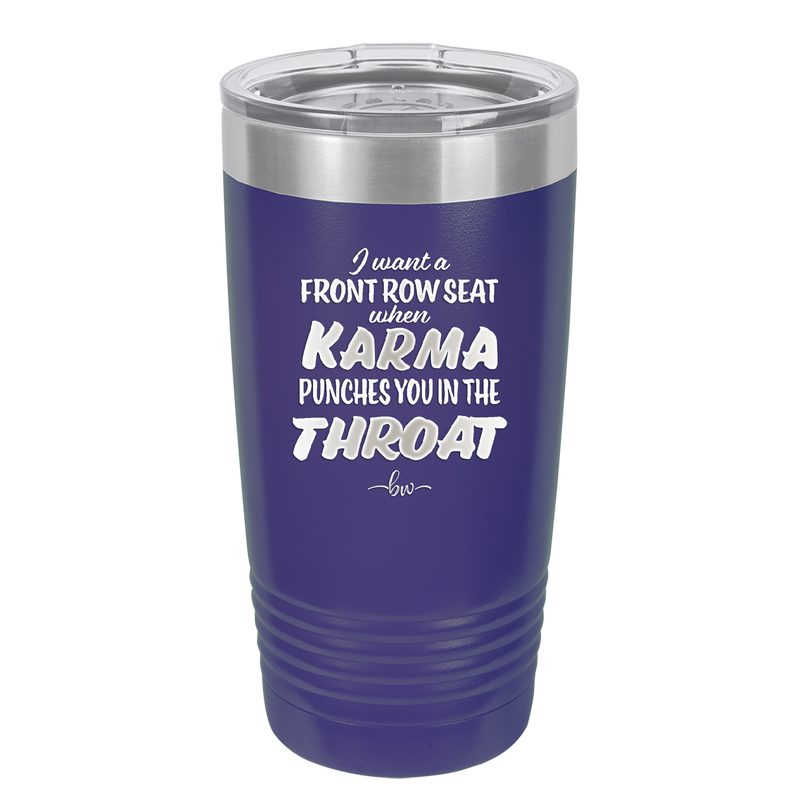 I Want a Front Row Seat When Karma Punches You in the Throat - Laser Engraved Stainless Steel Drinkware - 1300 -