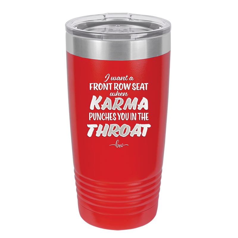 I Want a Front Row Seat When Karma Punches You in the Throat - Laser Engraved Stainless Steel Drinkware - 1300 -