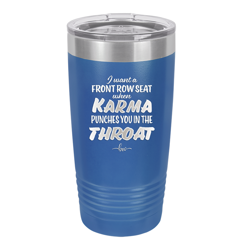 I Want a Front Row Seat When Karma Punches You in the Throat - Laser Engraved Stainless Steel Drinkware - 1300 -