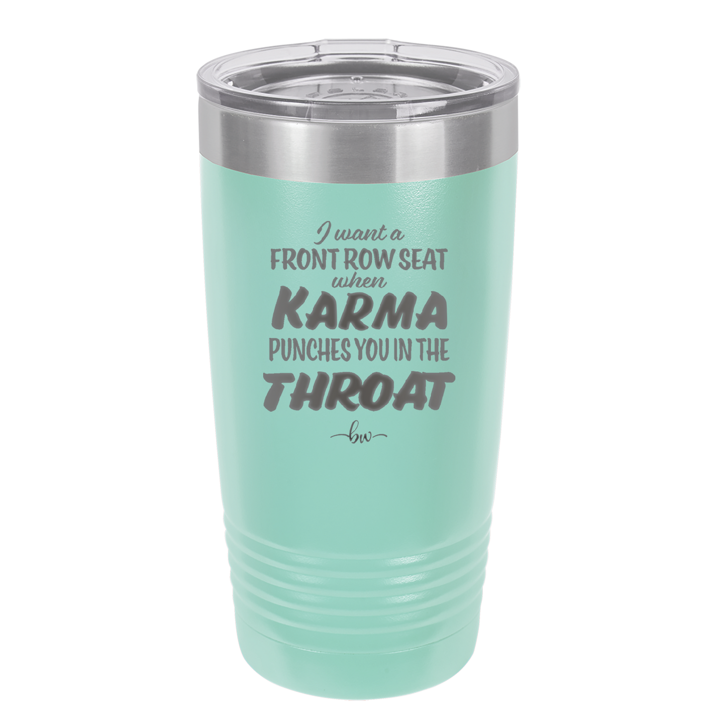 I Want a Front Row Seat When Karma Punches You in the Throat - Laser Engraved Stainless Steel Drinkware - 1300 -