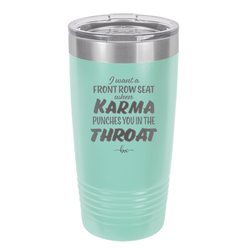 I Want a Front Row Seat When Karma Punches You in the Throat - Laser Engraved Stainless Steel Drinkware - 1300 -