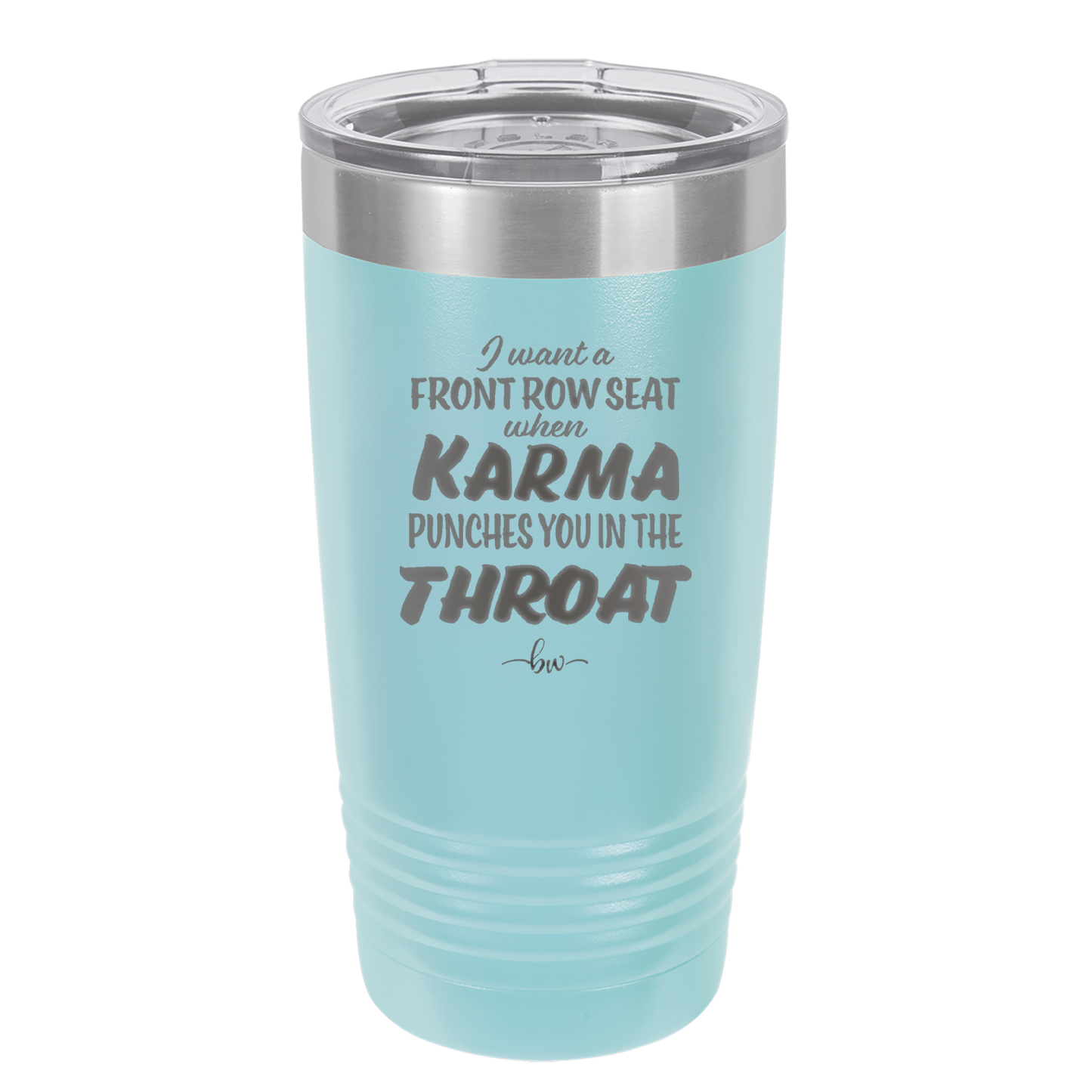 I Want a Front Row Seat When Karma Punches You in the Throat - Laser Engraved Stainless Steel Drinkware - 1300 -