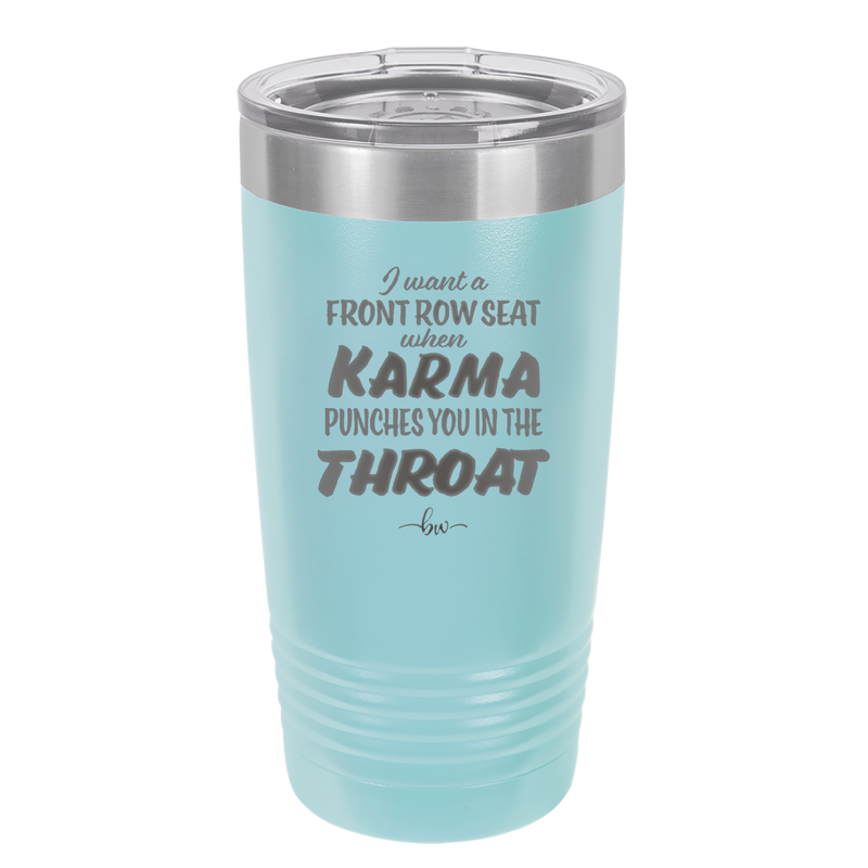 I Want a Front Row Seat When Karma Punches You in the Throat - Laser Engraved Stainless Steel Drinkware - 1300 -