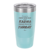I Want a Front Row Seat When Karma Punches You in the Throat - Laser Engraved Stainless Steel Drinkware - 1300 -