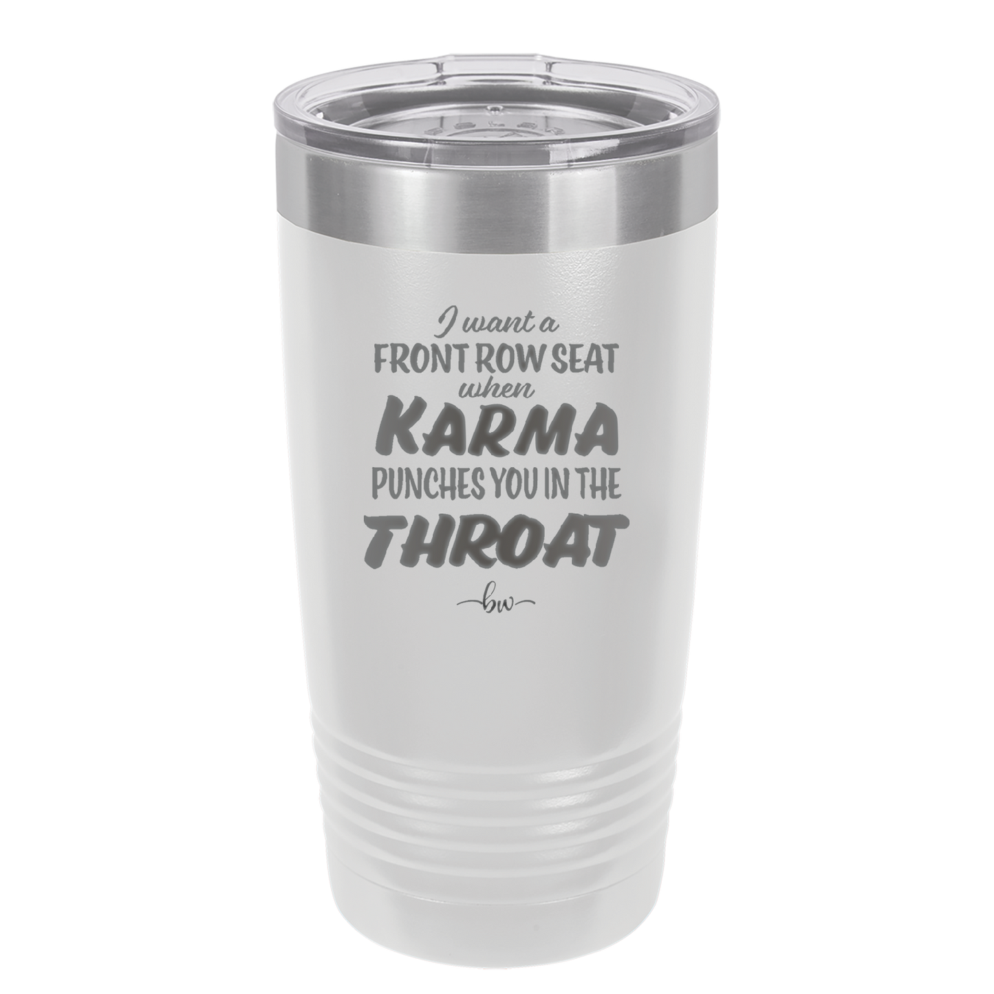 I Want a Front Row Seat When Karma Punches You in the Throat - Laser Engraved Stainless Steel Drinkware - 1300 -