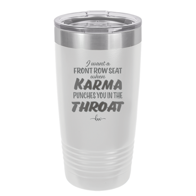 I Want a Front Row Seat When Karma Punches You in the Throat - Laser Engraved Stainless Steel Drinkware - 1300 -