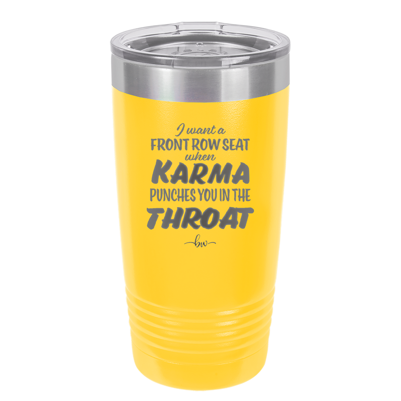 I Want a Front Row Seat When Karma Punches You in the Throat - Laser Engraved Stainless Steel Drinkware - 1300 -