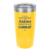 I Want a Front Row Seat When Karma Punches You in the Throat - Laser Engraved Stainless Steel Drinkware - 1300 -