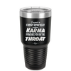 I Want a Front Row Seat When Karma Punches You in the Throat - Laser Engraved Stainless Steel Drinkware - 1300 -