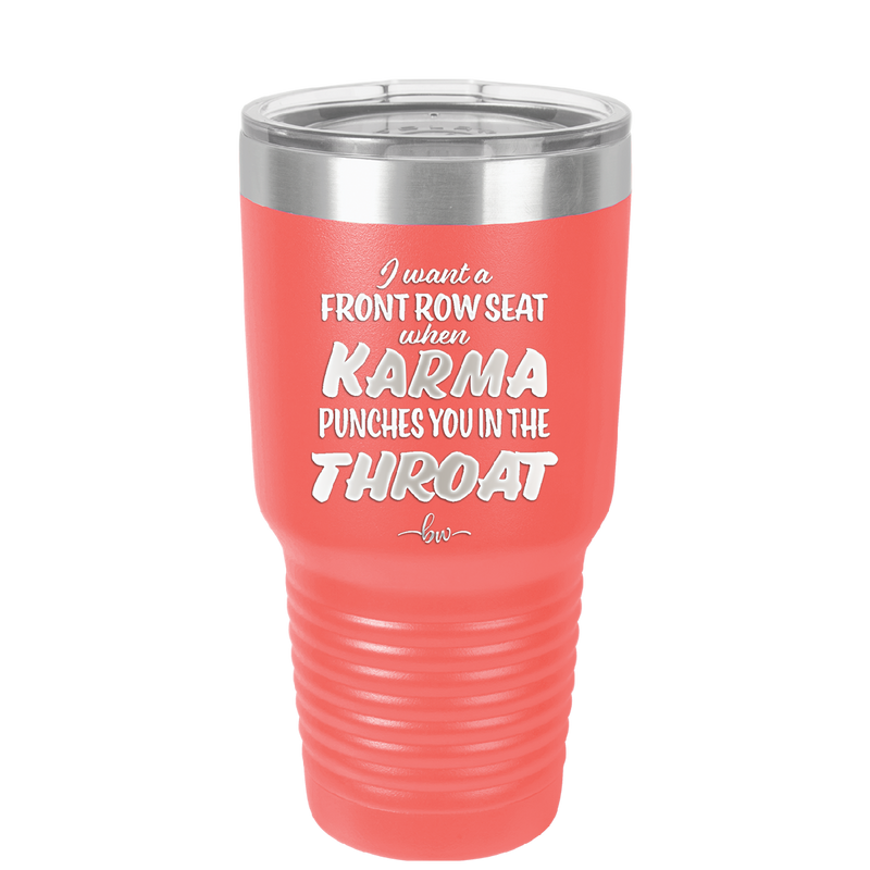 I Want a Front Row Seat When Karma Punches You in the Throat - Laser Engraved Stainless Steel Drinkware - 1300 -
