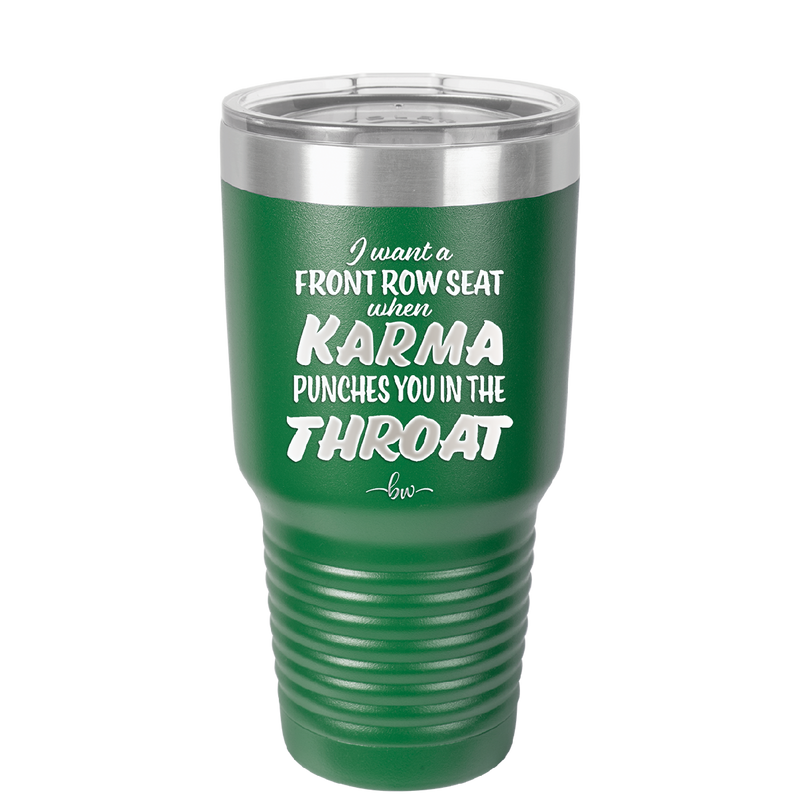 I Want a Front Row Seat When Karma Punches You in the Throat - Laser Engraved Stainless Steel Drinkware - 1300 -