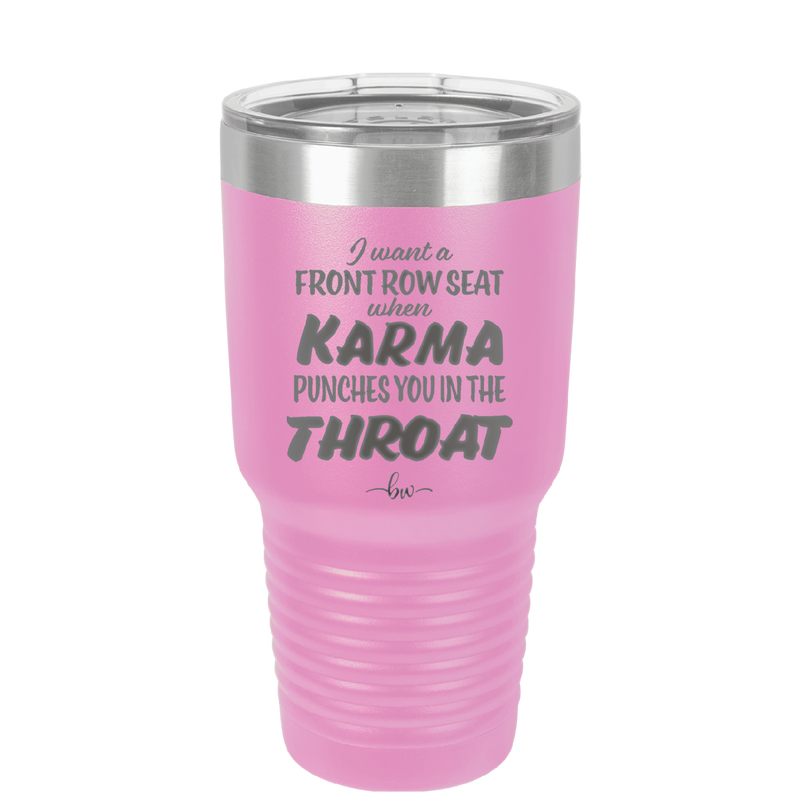 I Want a Front Row Seat When Karma Punches You in the Throat - Laser Engraved Stainless Steel Drinkware - 1300 -
