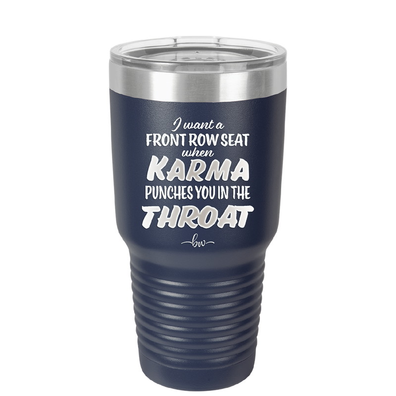 I Want a Front Row Seat When Karma Punches You in the Throat - Laser Engraved Stainless Steel Drinkware - 1300 -