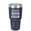 I Want a Front Row Seat When Karma Punches You in the Throat - Laser Engraved Stainless Steel Drinkware - 1300 -