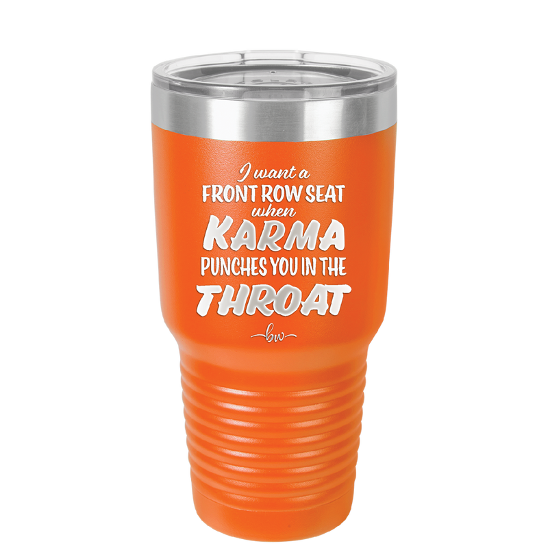 I Want a Front Row Seat When Karma Punches You in the Throat - Laser Engraved Stainless Steel Drinkware - 1300 -