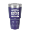 I Want a Front Row Seat When Karma Punches You in the Throat - Laser Engraved Stainless Steel Drinkware - 1300 -