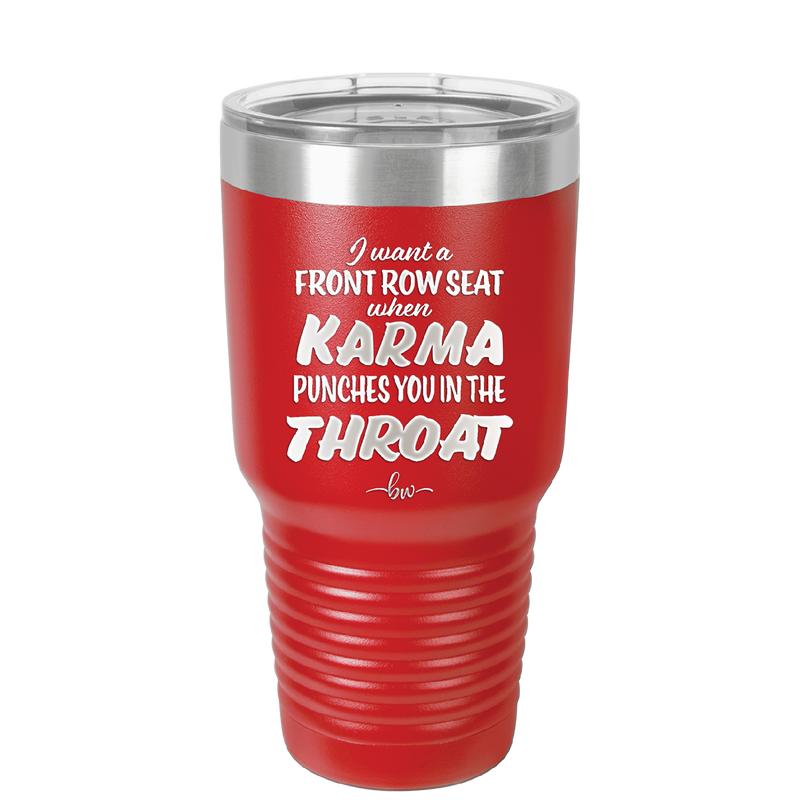I Want a Front Row Seat When Karma Punches You in the Throat - Laser Engraved Stainless Steel Drinkware - 1300 -