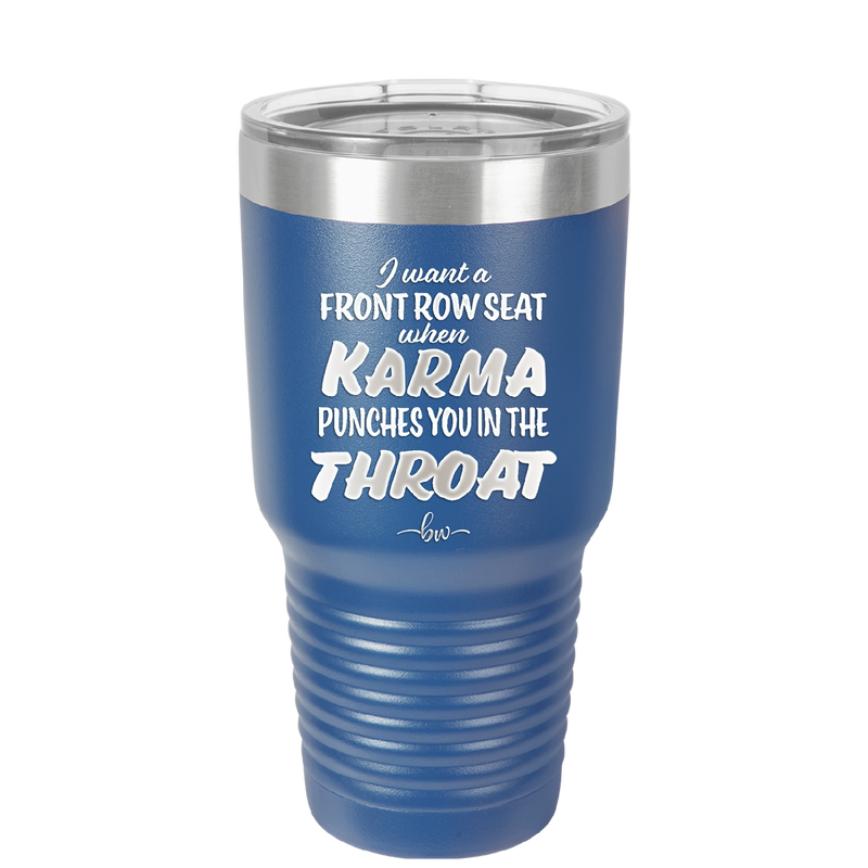 I Want a Front Row Seat When Karma Punches You in the Throat - Laser Engraved Stainless Steel Drinkware - 1300 -