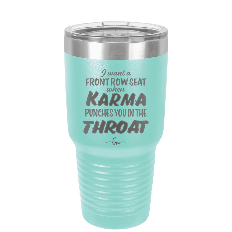 I Want a Front Row Seat When Karma Punches You in the Throat - Laser Engraved Stainless Steel Drinkware - 1300 -