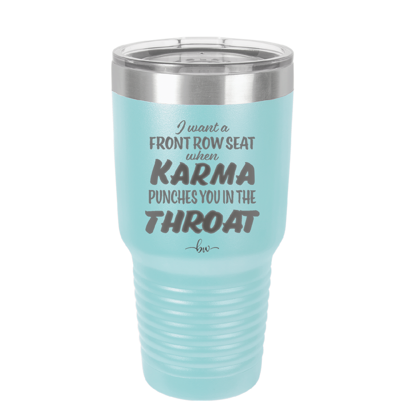 I Want a Front Row Seat When Karma Punches You in the Throat - Laser Engraved Stainless Steel Drinkware - 1300 -